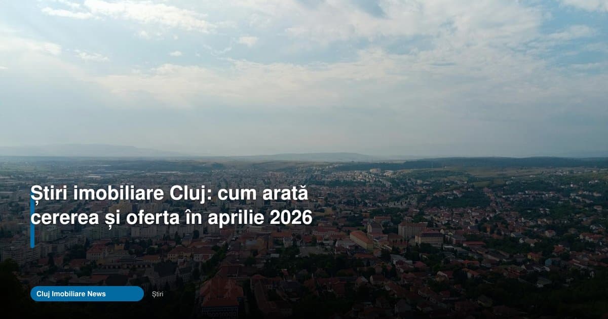 Cererea și oferta de locuințe în Cluj, în aprilie 2026