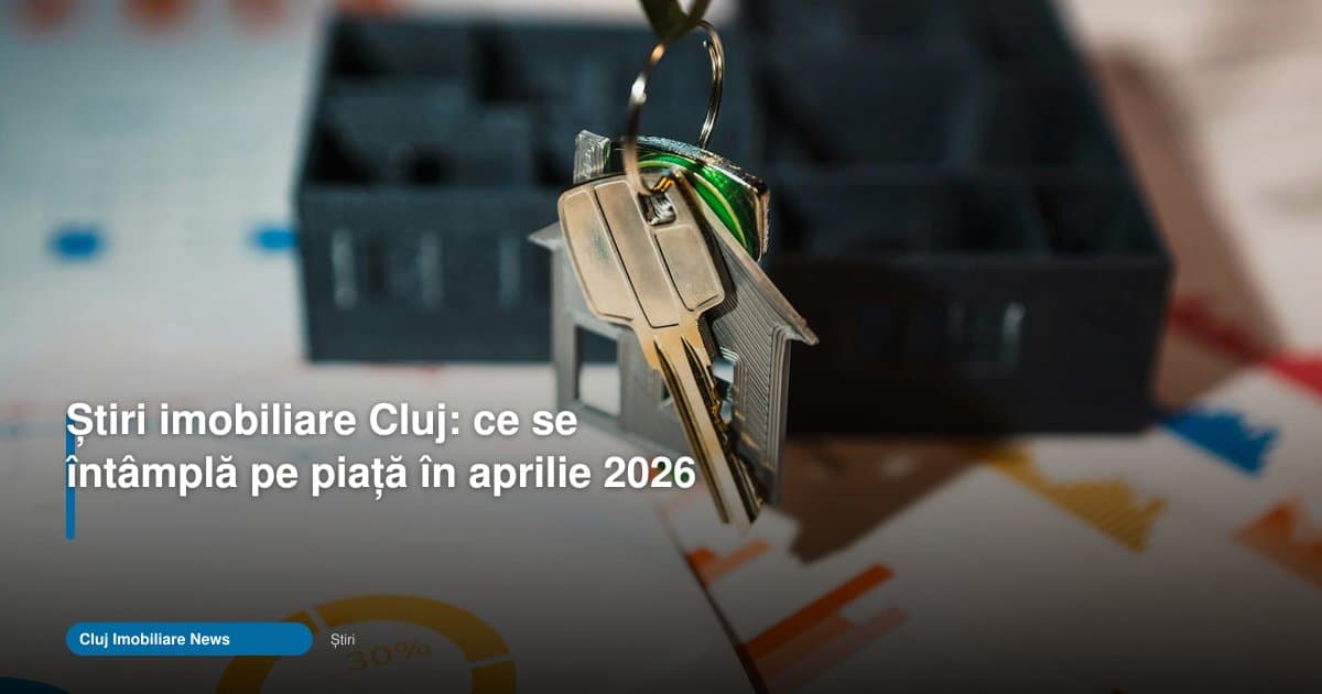 Piața imobiliară din Cluj surprinde în stiri imobiliare cluj aprilie 2026