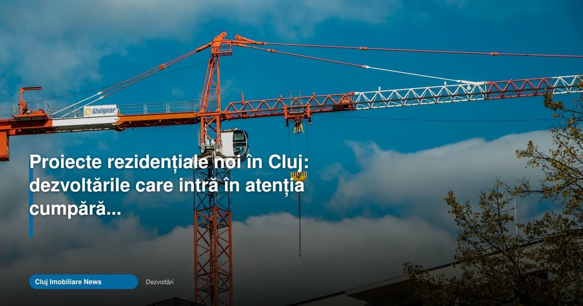 Proiecte rezidentiale cluj 2026 atrag tot mai mulți cumpărători