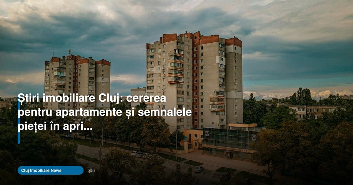 Stiri imobiliare Cluj 2026: cererea pentru apartamente