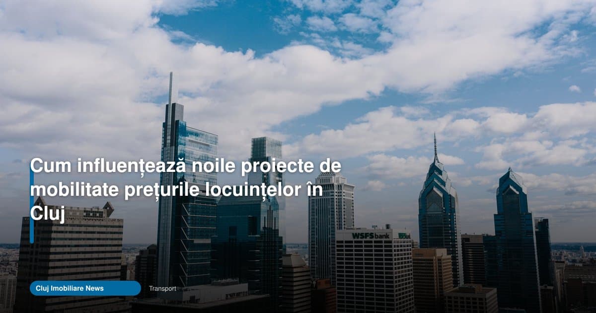 Cum schimbă noile proiecte de mobilitate prețurile locuințelor în Cluj